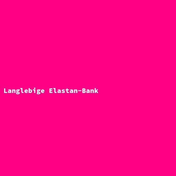 Langlebige Elastan-Bank