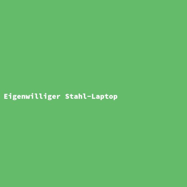 Eigenwilliger Stahl-Laptop