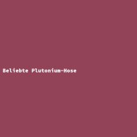 Beliebte Plutonium-Hose